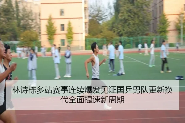 林诗栋多站赛事连续爆发见证国乒男队更新换代全面提速新周期