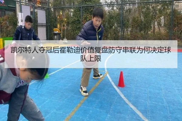 凯尔特人夺冠后霍勒迪价值复盘防守串联为何决定球队上限